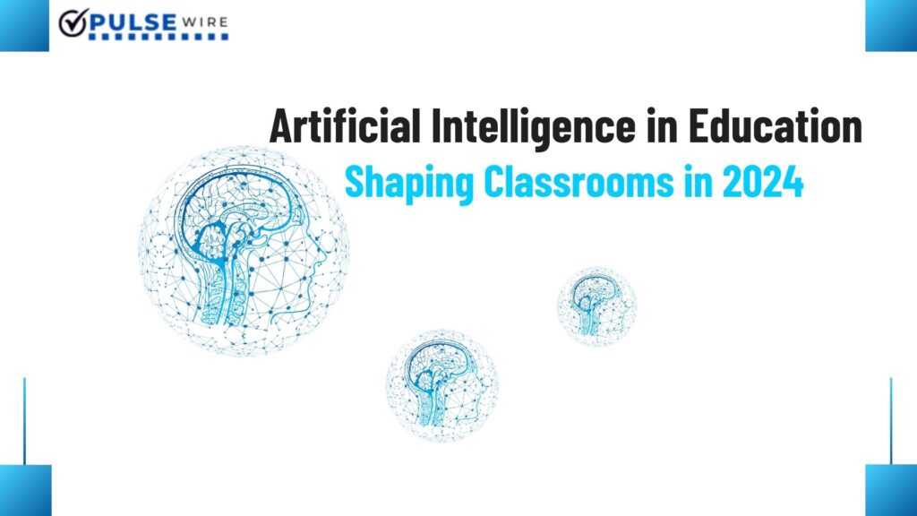Artificial Intelligence in Education: Shaping Classrooms in 2024